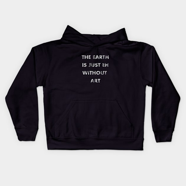 The Earth is Just Eh Without Art Kids Hoodie by NickiPostsStuff